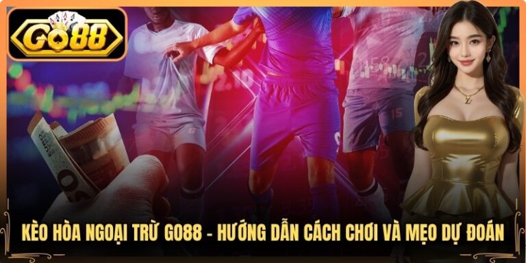 Tìm hiểu chi tiết về Kèo Hòa Go88, cách đọc tỷ lệ kèo, quy tắc